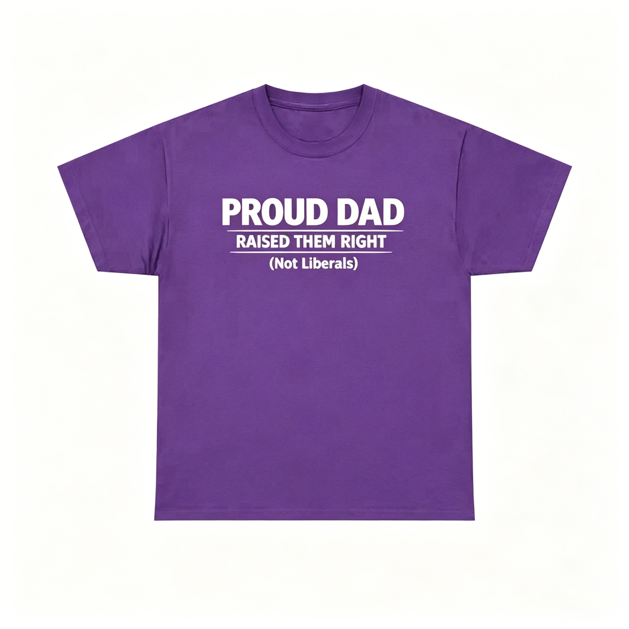 Proud Dad Raised Them Right (Not Liberals) T-Shirt
