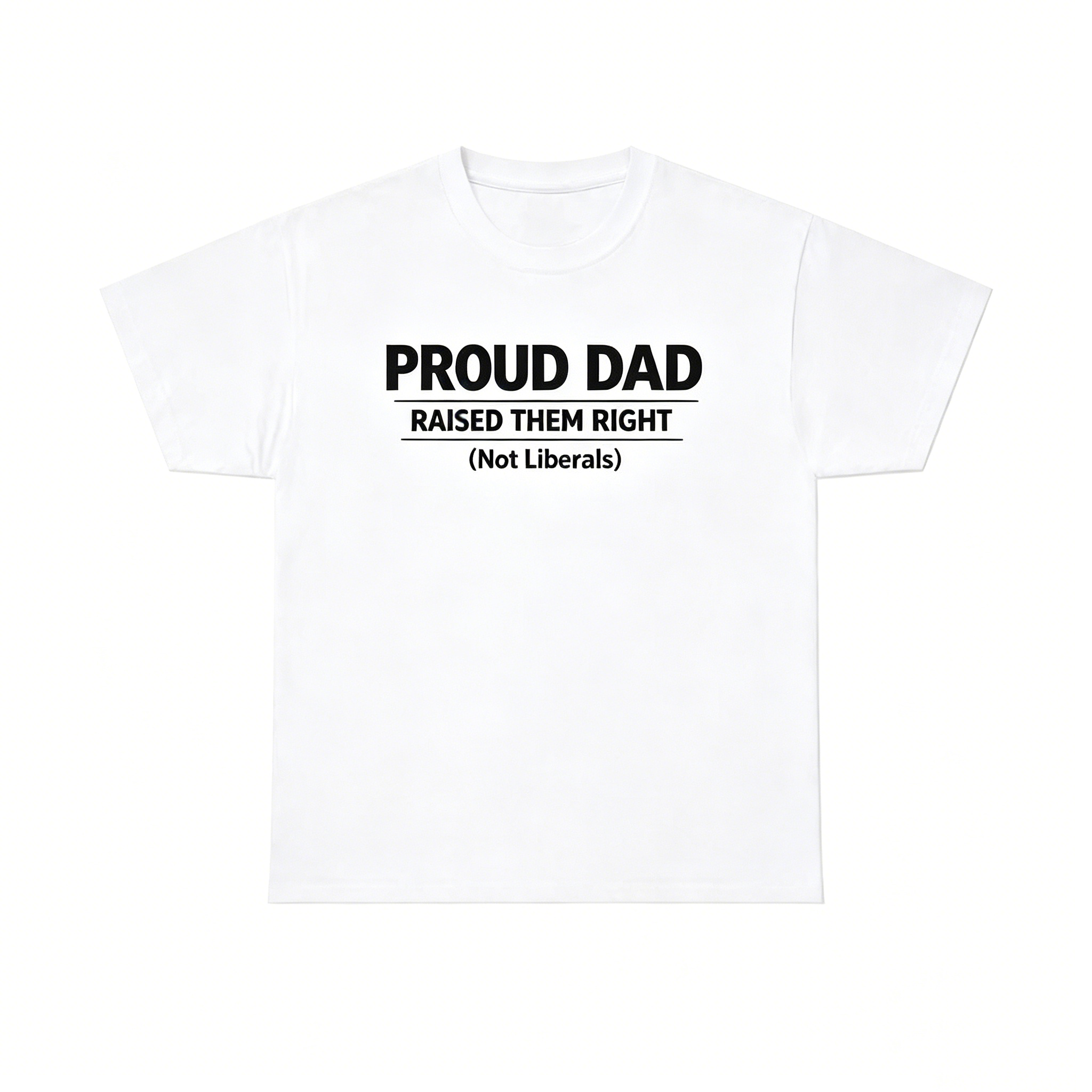 Proud Dad Raised Them Right (Not Liberals) T-Shirt