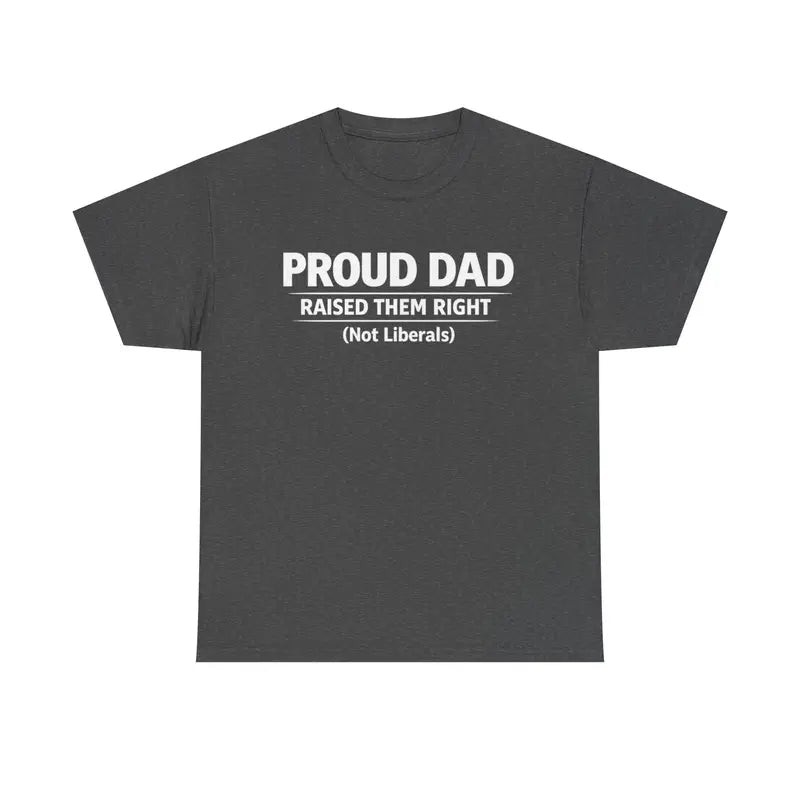 Proud Dad Raised Them Right (Not Liberals) T-Shirt