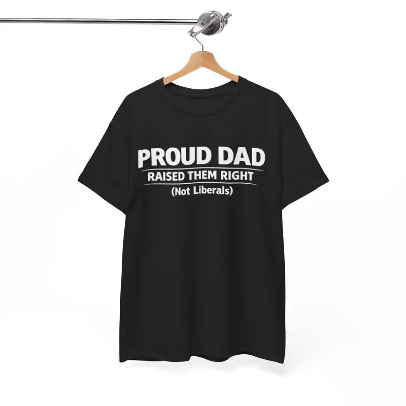Proud Dad Raised Them Right (Not Liberals) T-Shirt